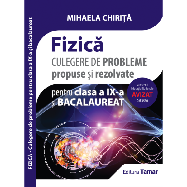 Fizică - Culegere de probleme propuse și rezolvate pentru clasa a IX-a și bacalaureat de Mihaela Chirita - Editura Tamar