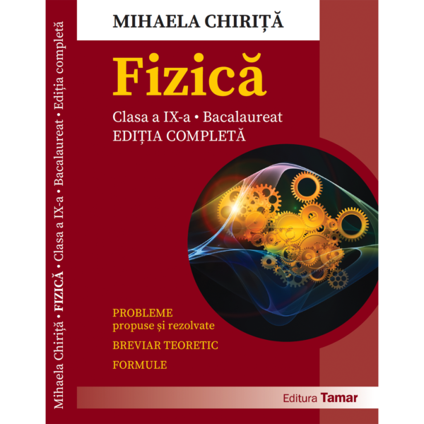 Fizică - Culegere de probleme propuse și rezolvate pentru clasa a IX-a și bacalaureat cu breviar teoretic și formule de Mihaela Chirita - Ediția completă - Editura Tamar