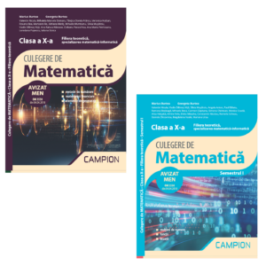 Set Culegeri de matematică. Clasa a X-a, semestrele 1 și 2 filiera teoretică specializare matematică-informatica coord. Marius Burtea - Editura Campion